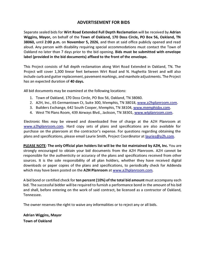 Town of Oakland Advertisement for Bids for the Wirt Road Extended Full Depth Reclamation Project. Sealed bids will be accepted until 2:00 p.m. on November 5, 2026, at Oakland Town Hall, 170 Doss Circle, Oakland, TN. The project includes approximately 1,300 linear feet of roadway reclamation, curb and gutter replacement, pavement markings, and manhole adjustments, with an expected duration of 40 days. Bid documents are available through A2H Planroom at www.a2hplanroom.com. A bid bond or certified check equal to 10% of the total bid is required. The notice includes additional bidding requirements, document locations, and contact information.