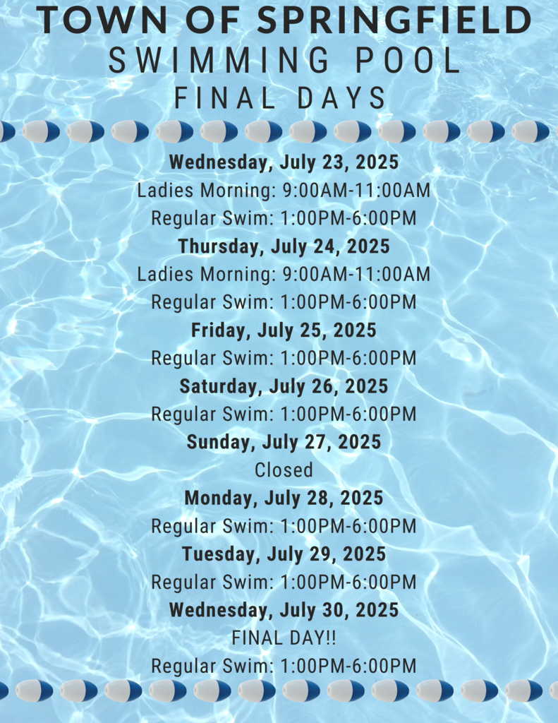 Light blue water background with floating lane divider. Text reads: "Town of Springfield Swimming Pool Final Days" Wednesday, July 23, 2025 Ladies Morning: 9:00AM–11:00AM Regular Swim: 1:00PM–6:00PM Thursday, July 24, 2025 Ladies Morning: 9:00AM–11:00AM Regular Swim: 1:00PM–6:00PM Friday, July 25, 2025 Regular Swim: 1:00PM–6:00PM Saturday, July 26, 2025 Regular Swim: 1:00PM–6:00PM Sunday, July 27, 2025 Closed Monday, July 28, 2025 Regular Swim: 1:00PM–6:00PM Tuesday, July 29, 2025 Regular Swim: 1:00PM–6:00PM Wednesday, July 30, 2025 – FINAL DAY!! Regular Swim: 1:00PM–6:00PM