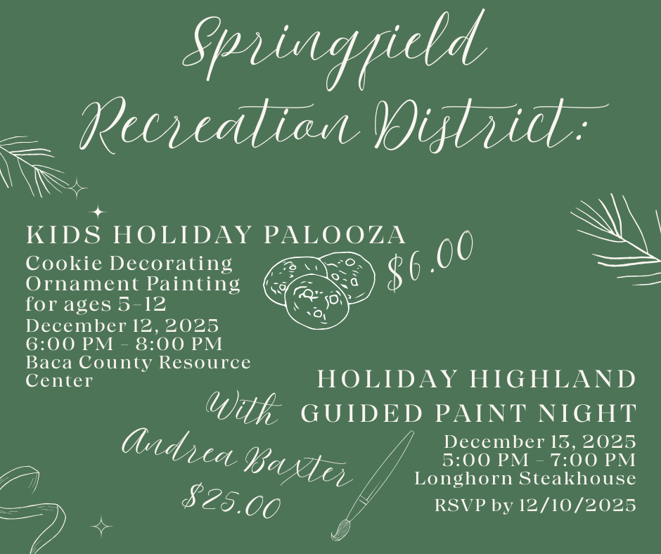 A green holiday-themed flyer for the Springfield Recreation District. On the left side, it advertises the “Kids Holiday Palooza,” featuring cookie decorating and ornament painting for ages 5–12 on December 12, 2025, from 6–8 PM at the Baca County Resource Center. A small doodle of cookies and a handwritten-style price of $6.00 appear next to the text. On the right side, it advertises the “Holiday Highland Guided Paint Night with Andrea Baxter” on December 13, 2025, from 5–7 PM at Longhorn Steakhouse, with RSVP by 12/10/2025. A doodle of a paintbrush and $25.00 is included. The flyer is decorated with white line art of pine branches and sparkles throughout.