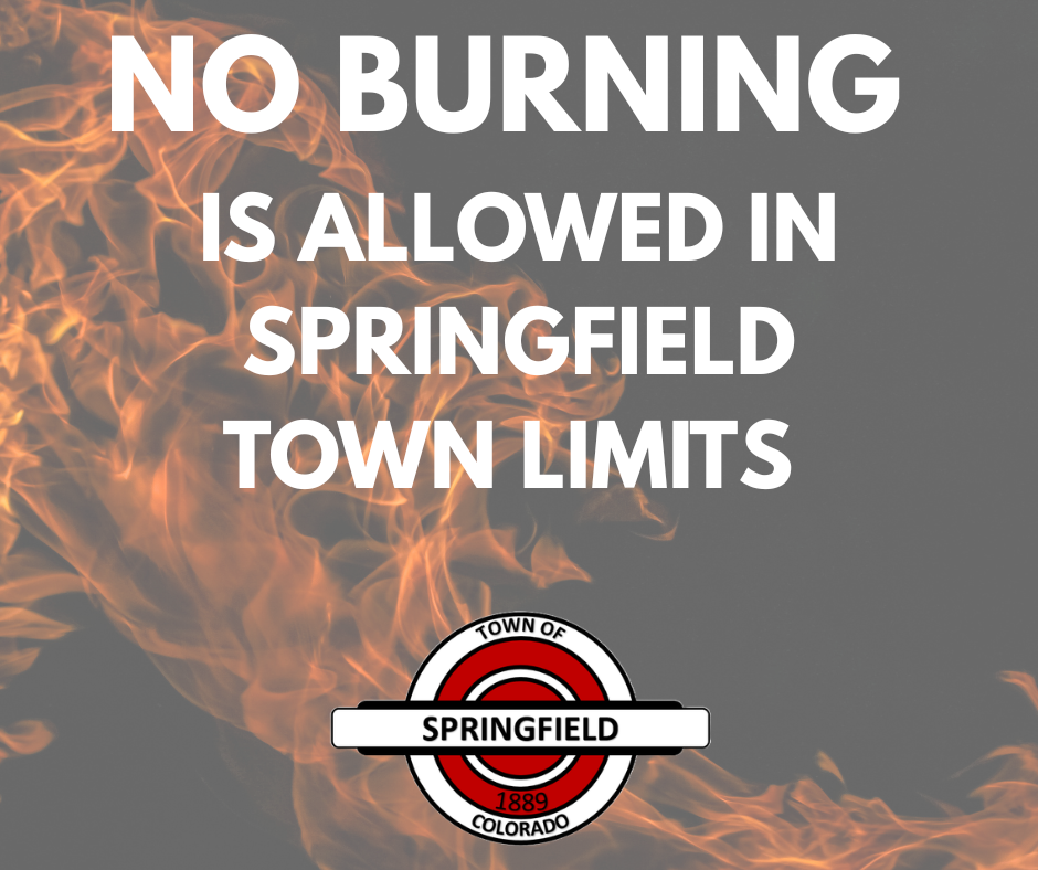 Graphic with gray background and orange flames on the left. Large white text reads “NO BURNING IS ALLOWED IN SPRINGFIELD TOWN LIMITS.” The Town of Springfield, Colorado seal appears at the bottom.