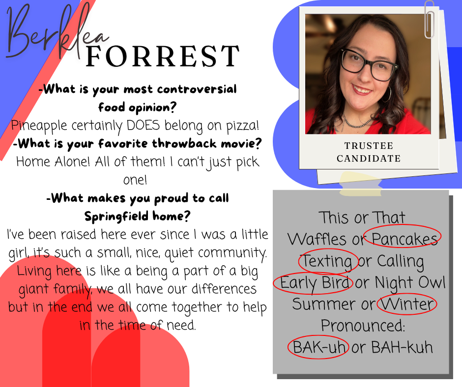 Campaign-style graphic featuring trustee candidate Berklea Forrest. On the left, text answers lighthearted questions: her most controversial food opinion is “Pineapple certainly DOES belong on pizza!” Her favorite throwback movie is Home Alone (all of them), and she says what makes her proud to call Springfield home is the small, quiet community where people come together like a big family to support one another in times of need. On the right, a photo shows her smiling, wearing glasses and a red top. Below, a “This or That” section highlights her preferences: pancakes over waffles, texting over calling, early bird over night owl, winter over summer, and pronouncing “Baca” as “BAK-uh.”