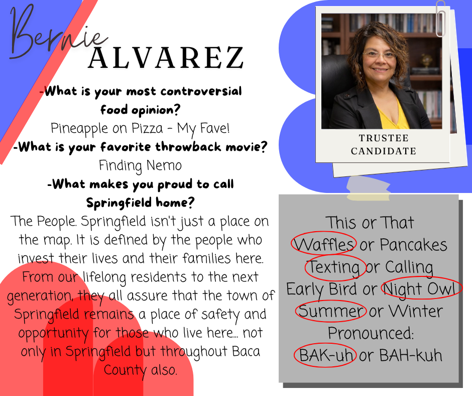 Graphic introducing trustee candidate Bernie Alvarez. On the left, her name appears in large stylized text. Below are Q&A prompts: her most controversial food opinion is pineapple on pizza; her favorite throwback movie is Finding Nemo; and what makes her proud to call Springfield home is the people, describing the community as defined by residents who invest in their families and future, making it a place of safety and opportunity for current and future generations in Springfield and Baca County. On the right is a professional headshot of Bernie Alvarez, a smiling woman with shoulder-length brown hair and glasses, wearing a black blazer and yellow top, labeled “Trustee Candidate.” A “This or That” section shows her preferences circled: waffles over pancakes, texting over calling, night owl over early bird, summer over winter, and pronouncing “Baca” as “BAK-uh.”