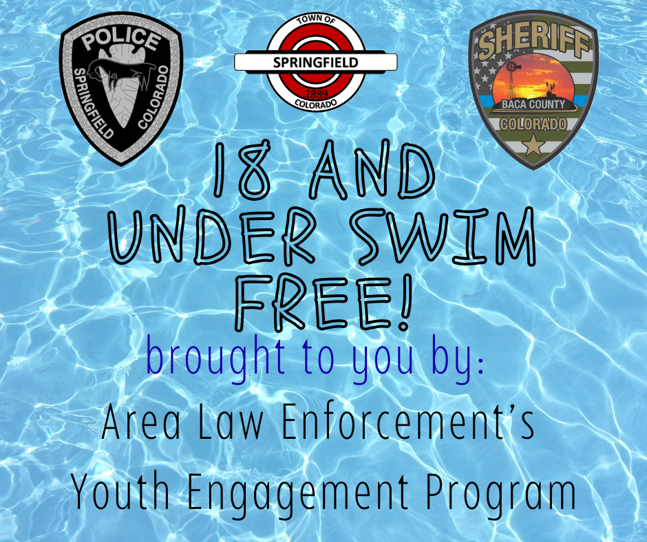 Graphic promoting free swimming opportunities at the town pool. The background shows bright blue pool water with sunlight reflecting on the surface. Across the top are the Springfield Police Department badge, the Town of Springfield logo, and the Baca County Sheriff's Office badge. Large text in the center reads, "18 AND UNDER SWIM FREE!!" Below, smaller text states, "brought to you by: Area Law Enforcement's Youth Engagement Program."