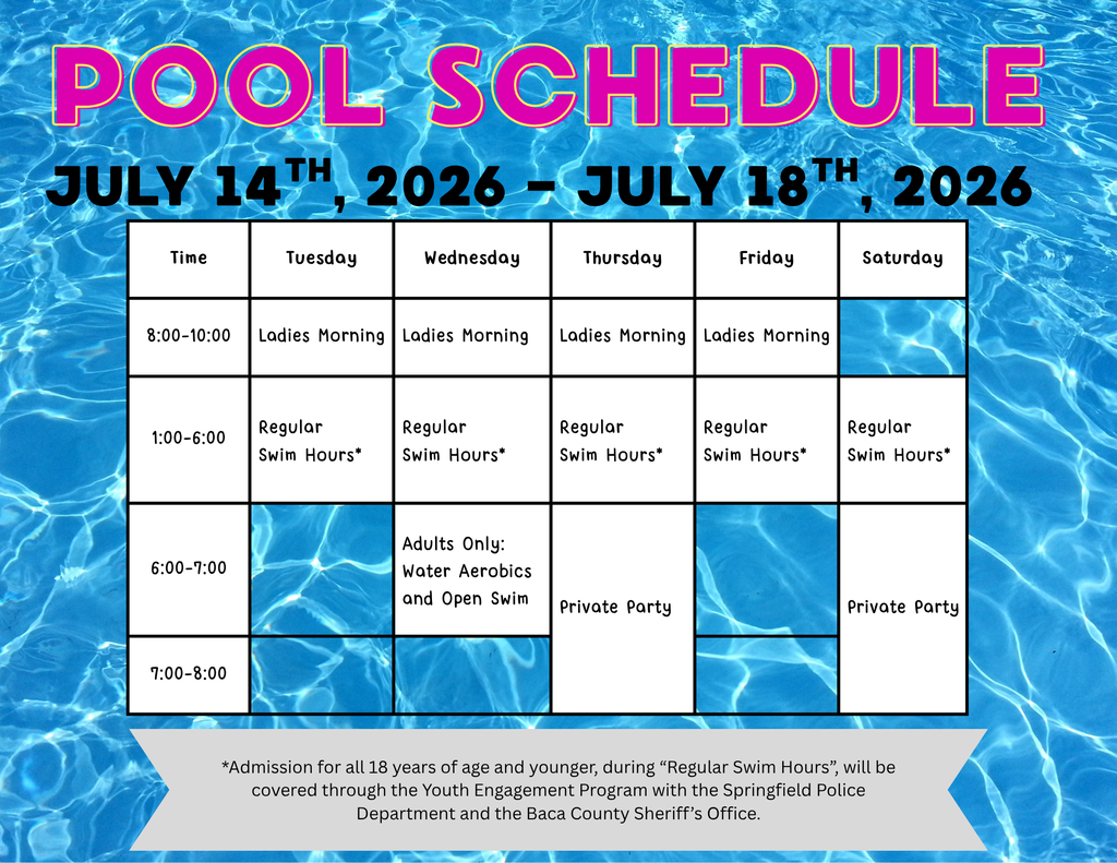 Graphic titled "Pool Schedule" with a blue swimming pool water background. The schedule covers July 14–18, 2026 and is displayed in a table by day and time. Tuesday–Friday, 8:00–10:00 a.m.: Ladies Morning Tuesday–Saturday, 1:00–6:00 p.m.: Regular Swim Hours* Wednesday, 6:00–7:00 p.m.: Adults Only: Water Aerobics and Open Swim Thursday, 6:00–8:00 p.m.: Private Party Saturday, 6:00–8:00 p.m.: Private Party A note at the bottom reads: "Admission for all youth ages 18 and under during Regular Swim Hours is covered through the Youth Engagement Program with the Springfield Police Department and the Baca County Sheriff's Office."