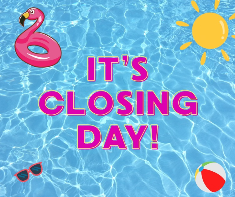 Blue water background with pink letters reading “It’s closing day!” Images of a beach ball, sunglasses, a flamingo floatie, and a sun decorate the outside