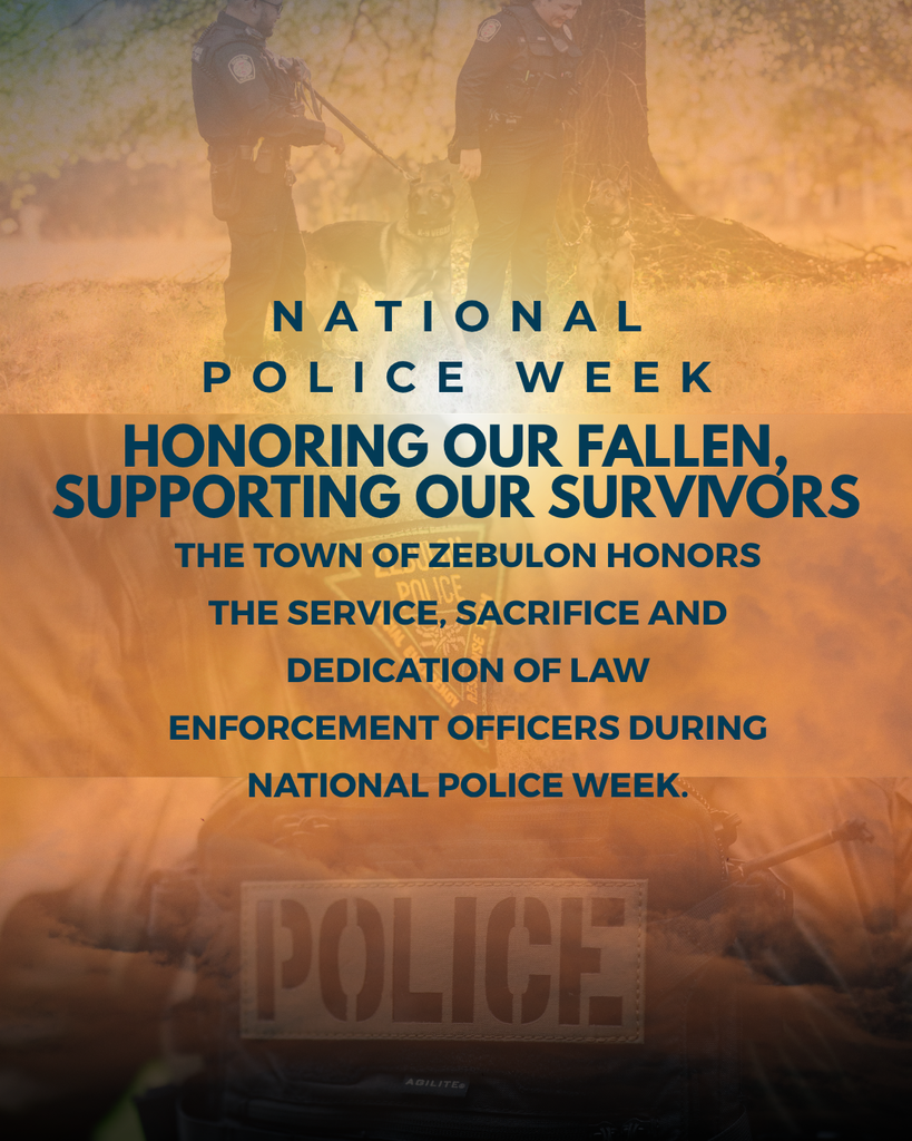 The Town of Zebulon recognizes National Police Week and honors the service, sacrifice and dedication of law enforcement officers in our community and across the nation.