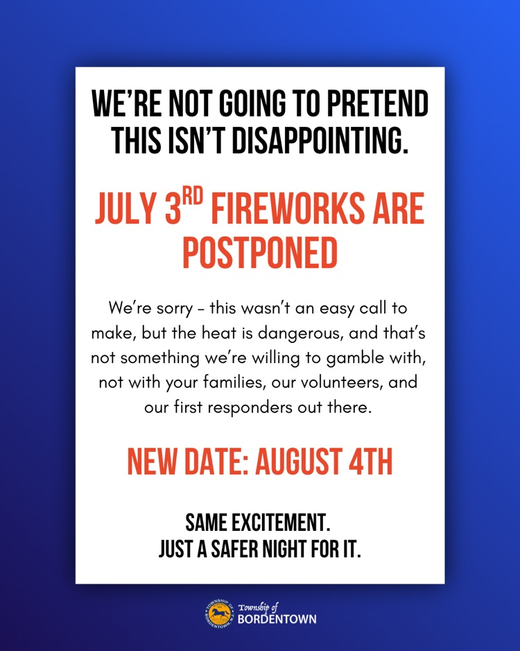 Bordentown Township July 3rd Fireworks are postponed to Aug 4 due to the extreme heat