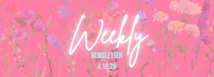 Pink Background with wild flowers overtop. Text says Weekly Newsletter 4.10.26
