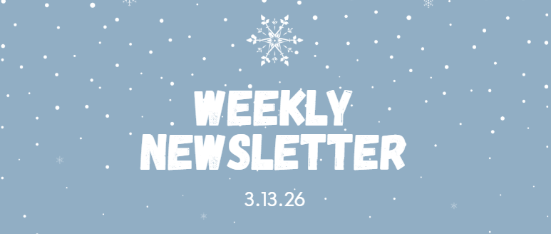 Weekly Newsletter 3.13.26 with Snowflakes in the background