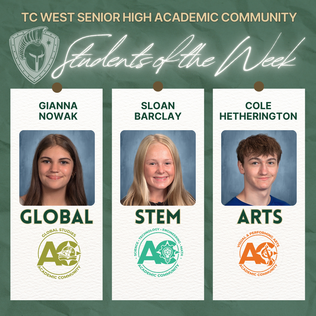 TC West Senior High Academic Community "Students of the Week" announcement. The graphic features three students categorized by their academic programs:  Global Studies: Gianna Nowak  STEM: Sloan Barclay  Visual & Performing Arts: Cole Hetherington  The image includes the school's Spartan helmet logo and specific "Academic Community" seals for each department.