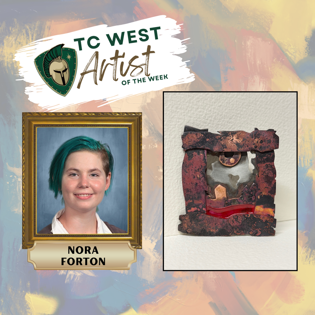 TC West Artist of the Week graphic featuring student Nora Forton. The image includes:  A portrait of Nora Forton in a gold frame.  A photo of her artwork: a multi-layered, rectangular metal sculpture with textured, dark reddish-brown and copper tones, featuring a cutout landscape or abstract scene in the center.  The TC West Titans logo and "Artist of the Week" text.