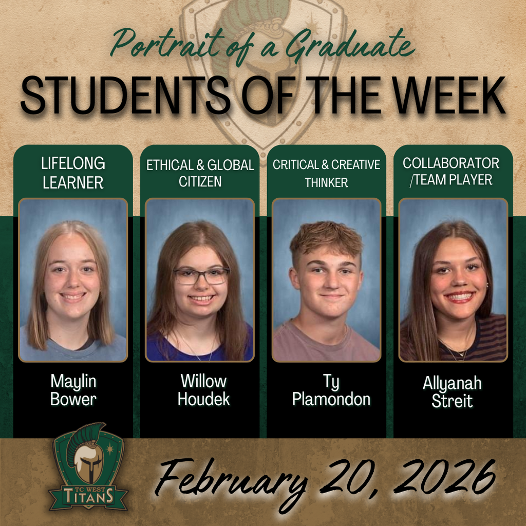 Portrait of a Graduate: Students of the Week" announcement for February 20, 2026, from TC West Titans. The graphic features four students, each honored under a specific category:  Lifelong Learner: Maylin Bower  Ethical & Global Citizen: Willow Houdek  Critical & Creative Thinker: Ty Plamondon  Collaborator / Team Player: Allyanah Streit  The image includes the TC West Titans logo and a school shield in the background.