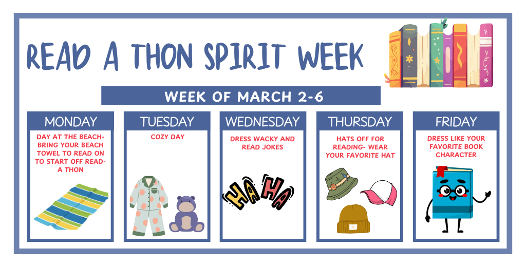 Image titled Read A Thon Spirit Week with an image of a row of books to the right. Below the title is a calendar style set of 5 panels for each day of the week. Monday panel has image of a blue, green and yellow striped beach towel. Tuesday has image of long-sleeved pajama set and a stuffed hippo. Wednesday has graphic text that says "HA HA". Thursday shows drawing of a fisherman's hat, a ball cap and a knit hat. Friday shows a personified book wearing glasses and waving with one hand.