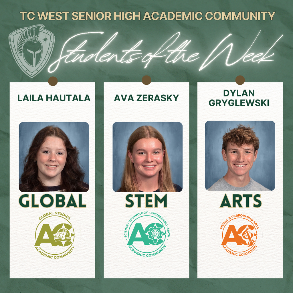 A green and white graphic titled "TC West Senior High Academic Community Students of the Week." It features three student portraits: Laila Hautala for "Global" (Global Studies), Ava Zerasky for "STEM" (Science, Technology, Engineering, Math), and Dylan Gryglewski for "Arts" (Visual & Performing Arts). Each section includes the respective Academic Community logo.