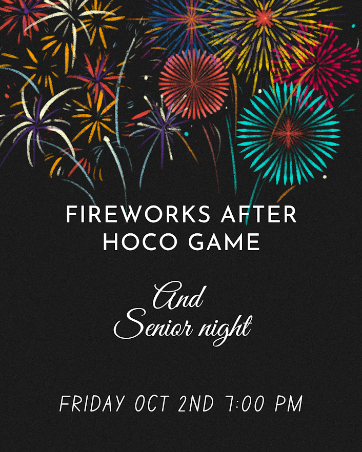 Fireworks following the Homecoming game, Friday Oct 2. It is also senior night