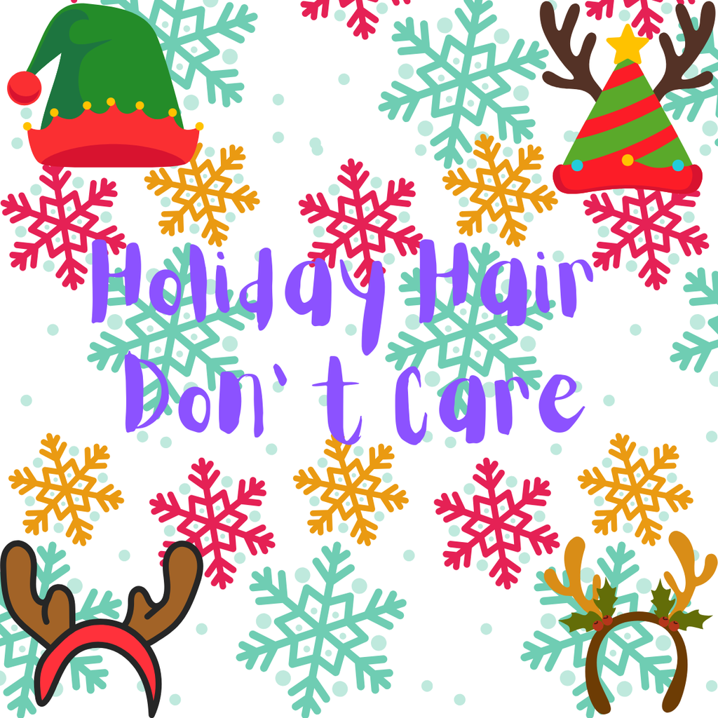 Holiday Hair Don’ t Care