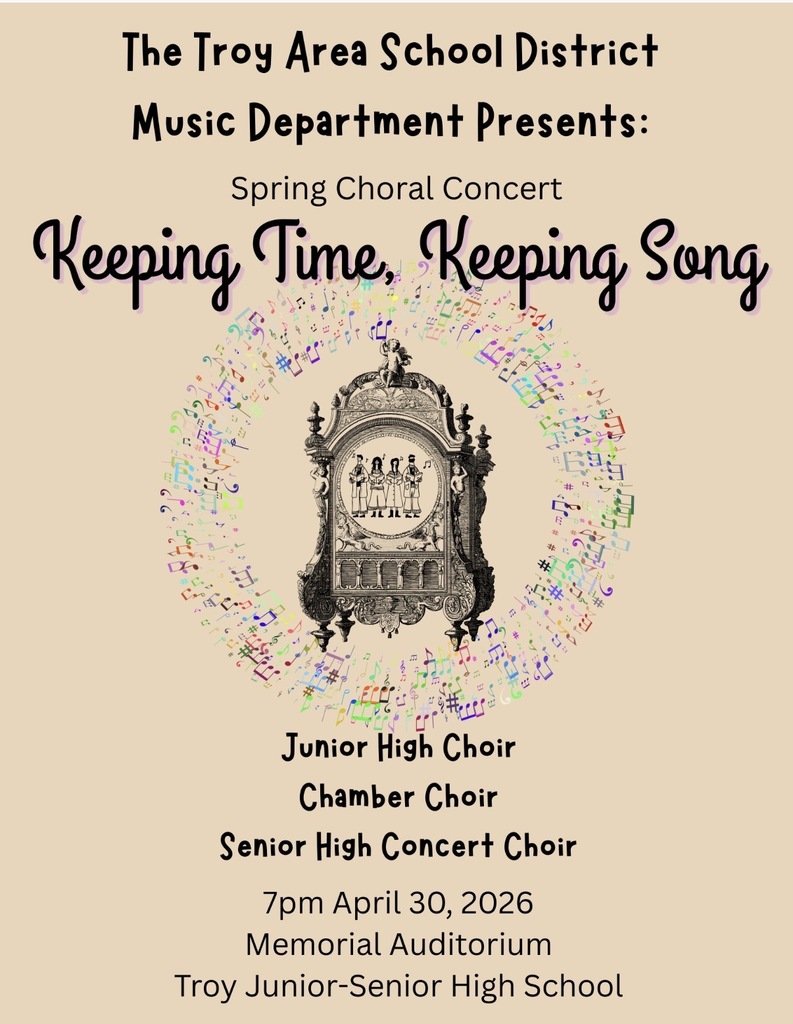 Choral Concert Keeping Time, Keeping Song 7th -12th grade. The Troy Area School District Music Department 7pm april 30th 2026 in the memorial auditorium 