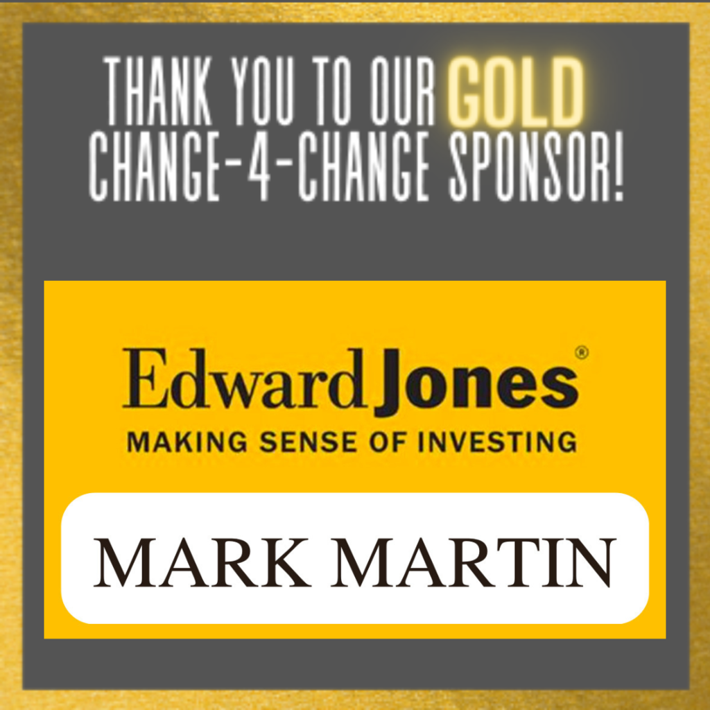 Thank you to our GOLD Change-4-Change Sponsor Mark Martin Edward Jones