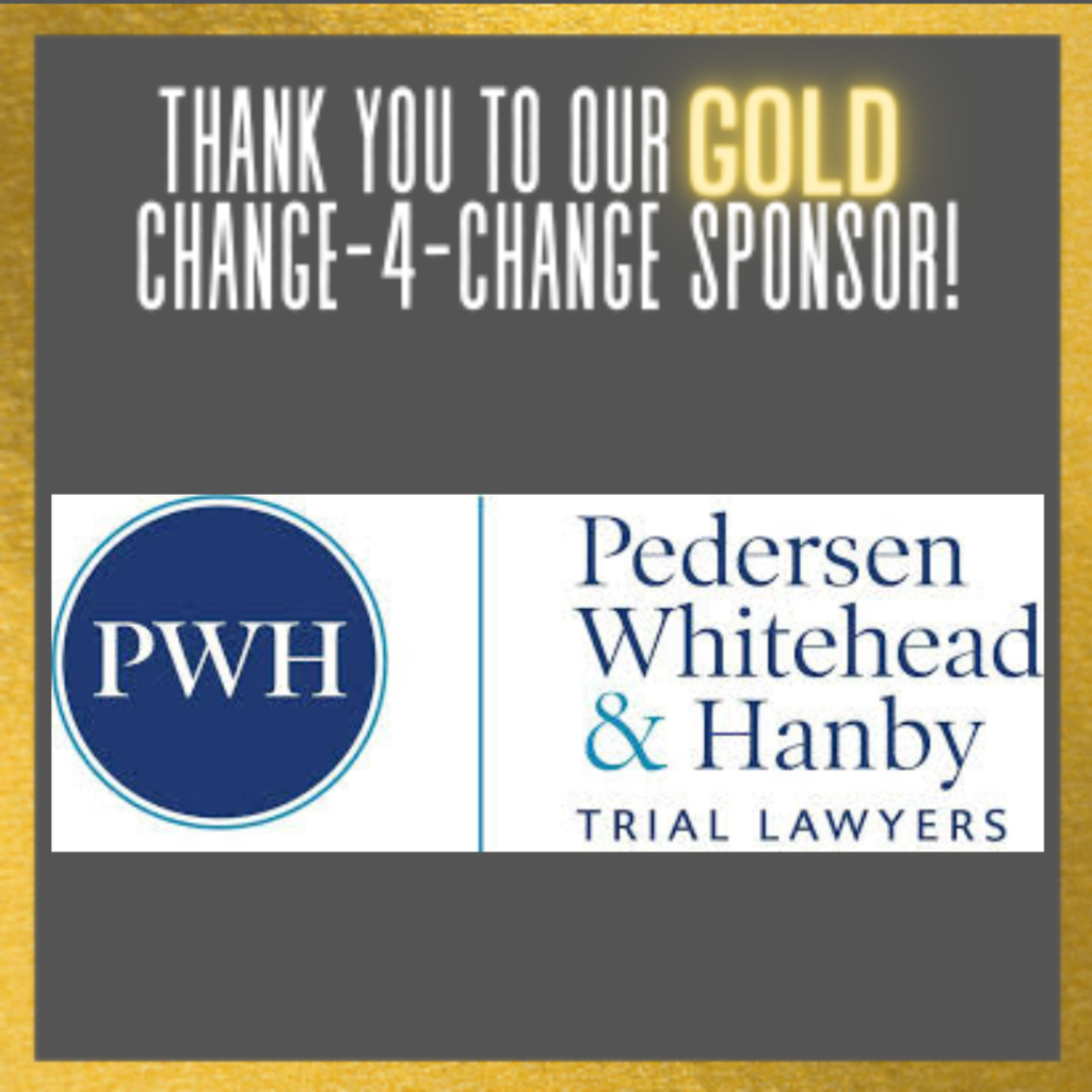 Thank you to our GOLD Change-4-Change Sponsor Pedersen, Whitehead, and Hanby