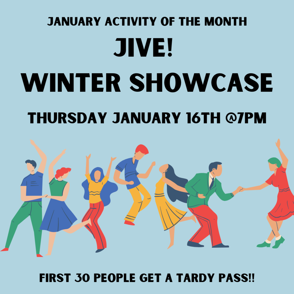 January Activity of the Month Jive! Winter Showcase Thursday January 16th at 7 p.m. First 30 people get a tardy pass!!