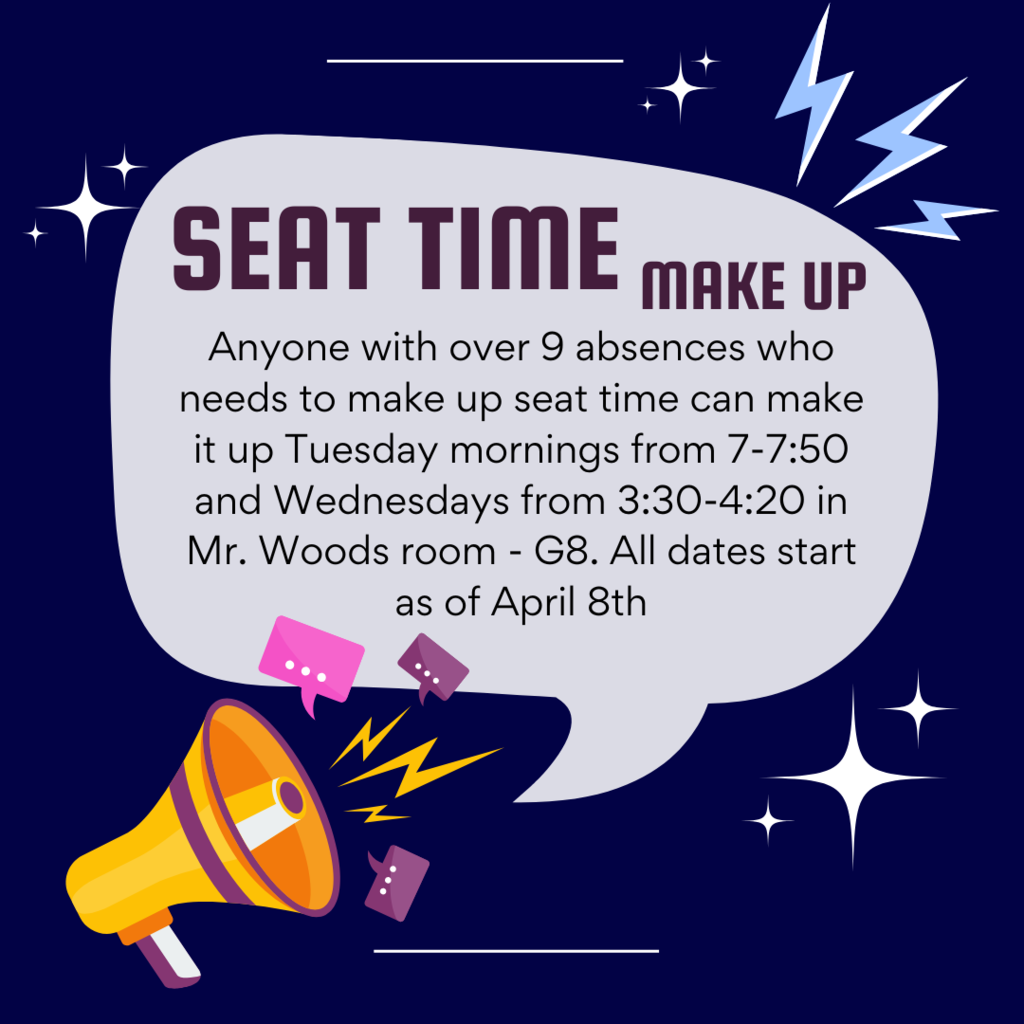 Seat Time Make Up. Anyone with over 9 absences who needs to make up seat time can make it up Tuesday mornings from 7-7:50 and Wednesdays from 3:30-4:20 in Mr. Woods room- G8. All dates start as of April 8th.