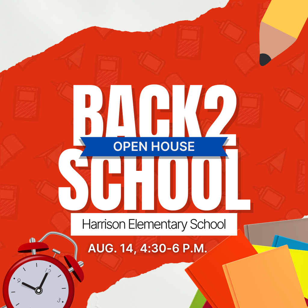 Back 2 School Open House Harrison Elementary School Aug. 14 4:30-6:00 pm