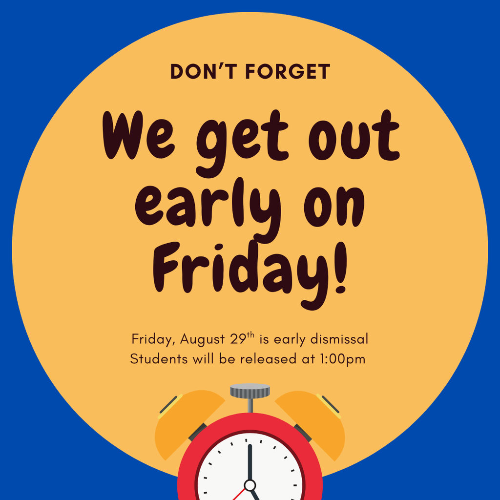 Blue background yellow circle with a clock, test says "Don't forget We get out early on Friday! Friday, August 29th is early dismissal students will be released at 1:00pm
