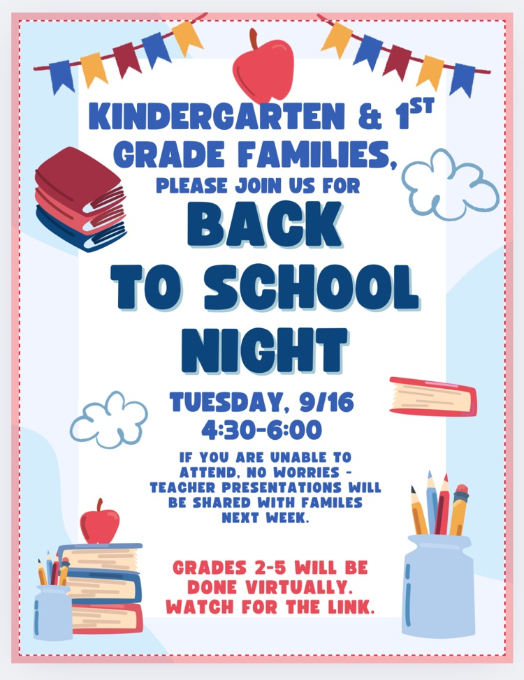 kindergarten and first grade families please join us for back to school night Tuesday 9/16 4:30-6:00 if you are unable to attend no worries teacher presentations will be shared with families next week grades 2-5 will be done virtually watch for link