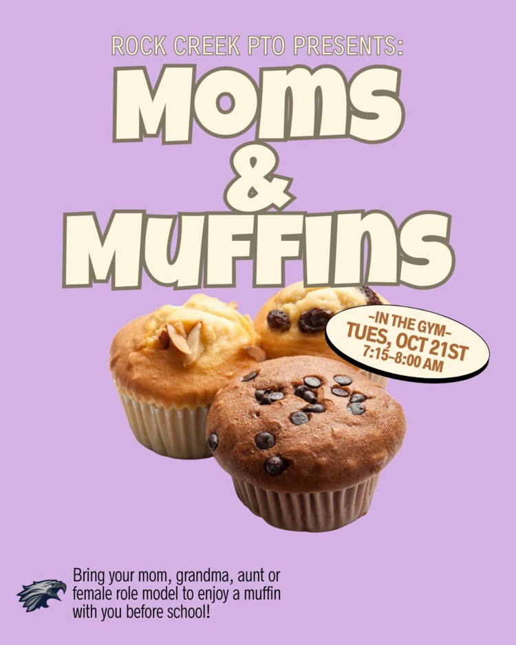 rock creek pto presents moms and muffins in the gym Tuesday, October 21 715 to 8:00 AM. Bring your mom grandma aunt or female role model to enjoy a muffin with you before school.