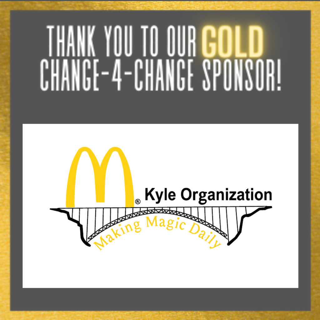 Thank you to our GOLD Change-4-Change Sponsor McDonalds Kyle Organization