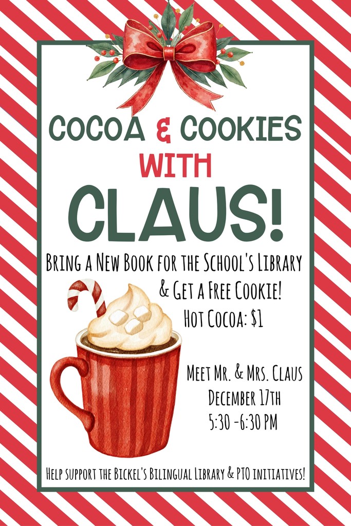 Flyer with hot coco and text that reads Join us next Wednesday evening! December 17th, 5:30-6:30 Coco and Cookie with Claus Bring a new book to donate to the school library and get a free cookie! Spanish books are much appreciated! Meet Mr. and Mrs. Claus Hot Coco $1 Thank you for helping support Bickel's Bilingual Library and the PTO Initiatives!