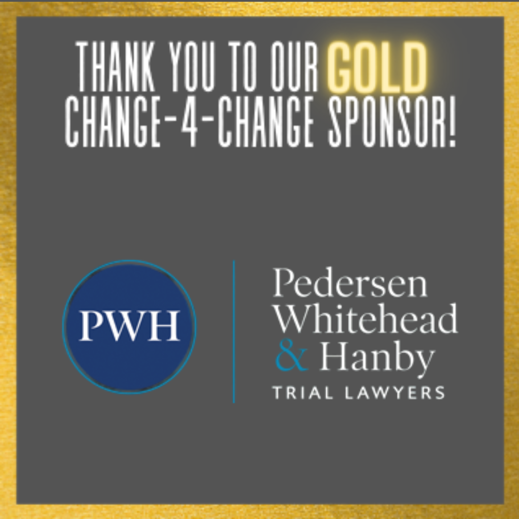 Thank you to our GOLD Change-4-Change Sponsor  Pedersen, Whitehead, & Hanby