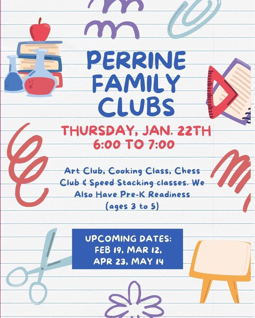 PERRINE FAMILY CLUBS THURSDAY, JAN. 22TH 6:00 TO 7:00 Art Club, Cooking Class, Chess Club & Speed Stacking classes. We Also Have Pre-K Readiness (ages 3 to 5) UPCOMING DATES: FEB 19, MAR 12, APR 23, MAY 14