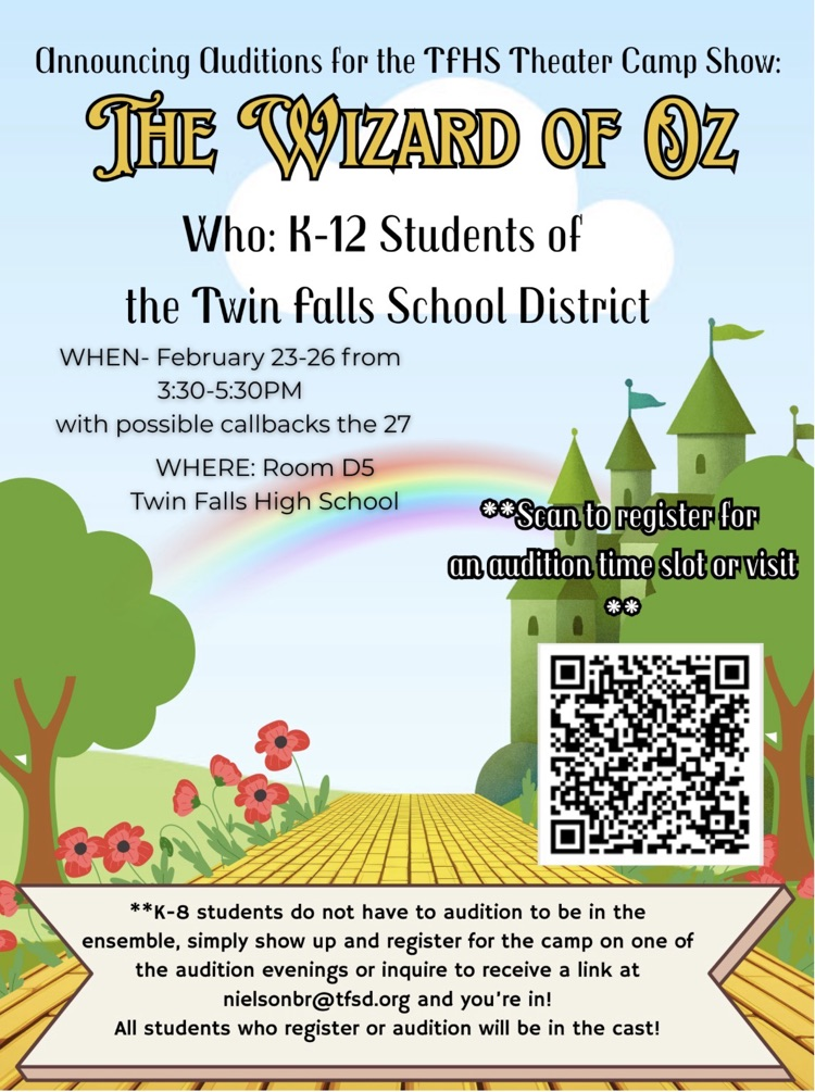 announcing auditions for the TFHS Theatre camp show the Wizard of Oz who came through 12 students of the Twin Falls school district when February 23-26 from 3:30 to 5:30 PM with possible callbacks the 27th where room D5 Twin falls high school scan to