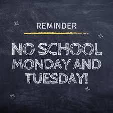 Reminder no school monday and tuesday
