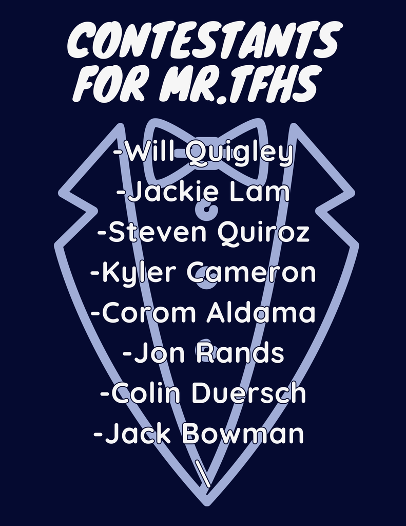 Contestants for Mr TFHS: Will Quigley, Jackie Lam, Steven Quiroz, Kyler Cameron, Corom Aldama, Jon Rands, Colin Duersch, Jack Bowman