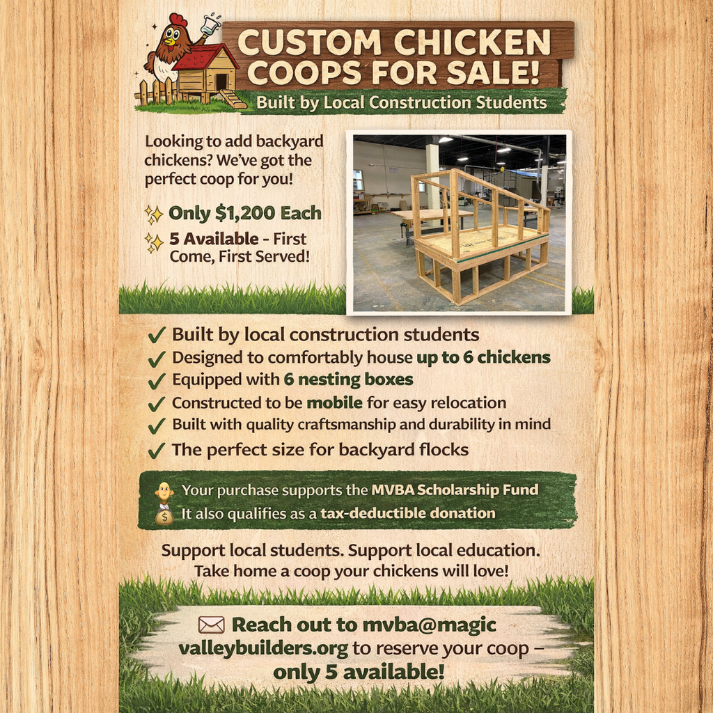 Flyer "Student Constructed Custom Chicken Coops for sale. Only 5 available, $1200 each. Designed to comfortably house 6 chickens, equipped with 6 nesting boxes, constructed to be mobile for easy relocation. For more info email mvba@magicvalleybuilders.org