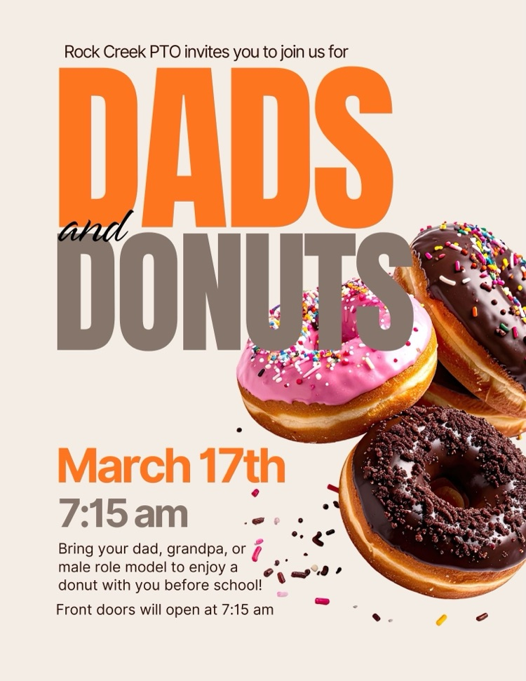 Rock Creek PTO invites you to join us for Dad’s and donuts March 17 7:15 AM bring your dad grandpa or Mayli role model to enjoy a doughnut with you before school. Front doors will open at 7:15 AM.