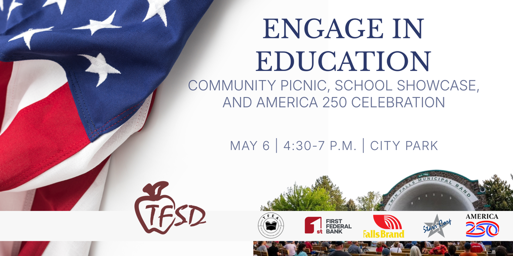 Flyer for TFSD "Engage in Education" event. Community picnic, school showcase, and America 250 Celebration. May 6th  from 4:30-7pm in the Twin Falls City Park. Hot Dog dinner provided for the first 4,000 guests!