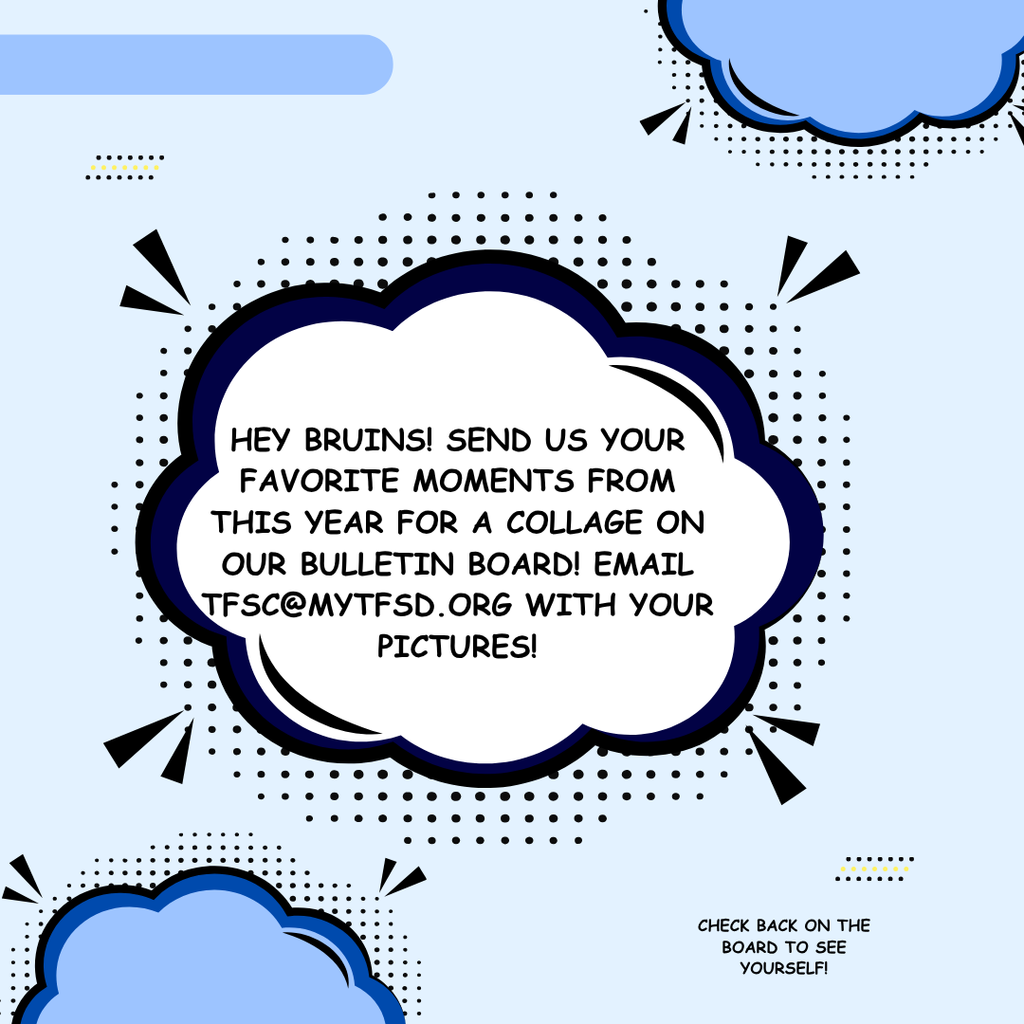 Hey Bruins!  Send us your favorite moments from this year for a collage on our Bulletin Board!  Email tfsd@mytfsd.org with your pictures!
