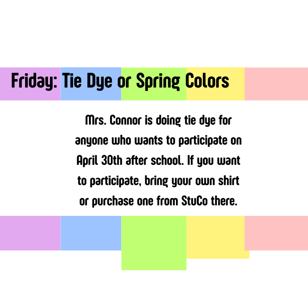 Mrs Connor is doing tie dye for anyone who wants to participate on April 30th after school.  If you want to participate, bring your own shirt or purchase one from StuCo there.