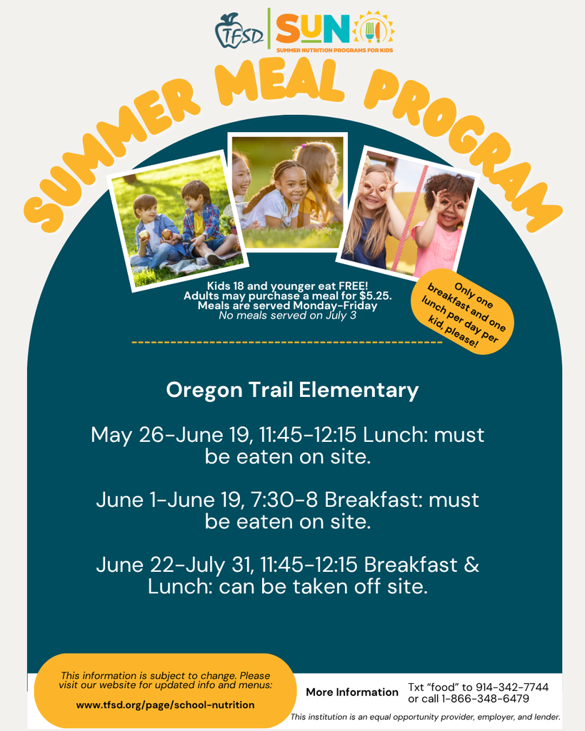 Where: Oregon Trail Elementary Details: Breakfast and lunch vary by date May 26-June 19 11:45-12:15, Lunch must be eaten on site. June 1-June 19 7:30-8, breakfast must be eaten on site. June 22-July 31 11:45-12:15, breakfast and lunch can be taken off site.