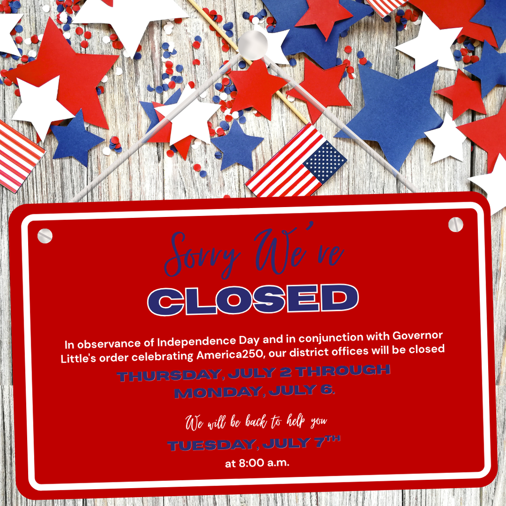 In observance of independence Day and in conjunction with Governor Little's order celebrating America250, our district offices will be closed Thursday July 2nd - Monday July 6th. We will reopen at 8am on Tuesday, July 7th.