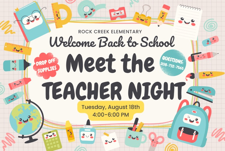 Rock Creek Elementary welcome back to school meet the teacher Night drop off supplies questions 208–7 32–7565 Tuesday, August 18 4 o’clock to 6:00 PM