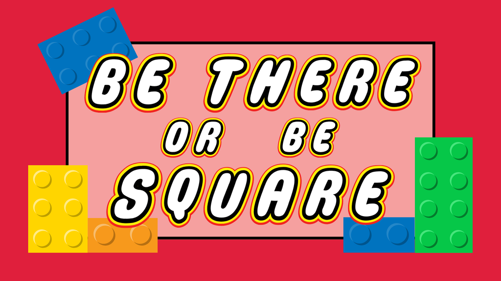 Pink background with white text reading "Be There or Be Square" in bold font. Multiple Lego bricks of various colors and sizes are scattered around.