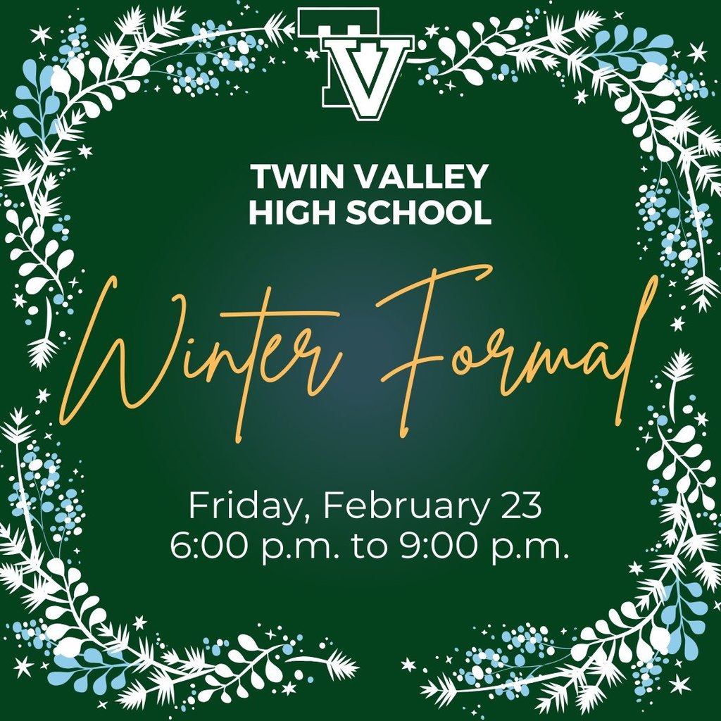 Twin Valley High School Winter Formal Friday February 23 6:00pm to 9:00pm