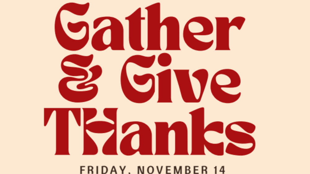gather and give thanks friday november 14th