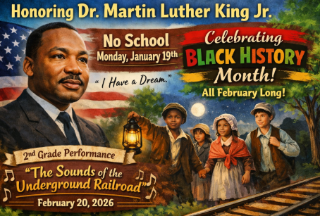 Honoring Dr. Marting Luther King Jr., No School Monay Jan. 19 , Celebrating Black History Month! All February Long! @nd Grade Perfermance "The Sound of the Underground Railroad" February 20, 2026