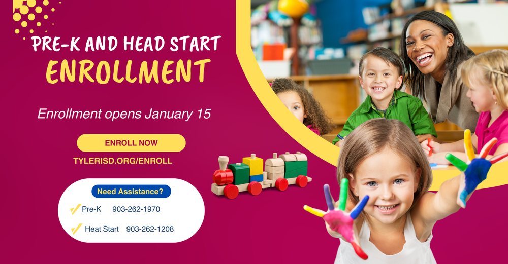 Pre K  & Head Start Enrollment opens January 15 enroll now at tylerisd.org/enroll Need assitance? PreK 903-262-1970 Head Start 903-262-1208
