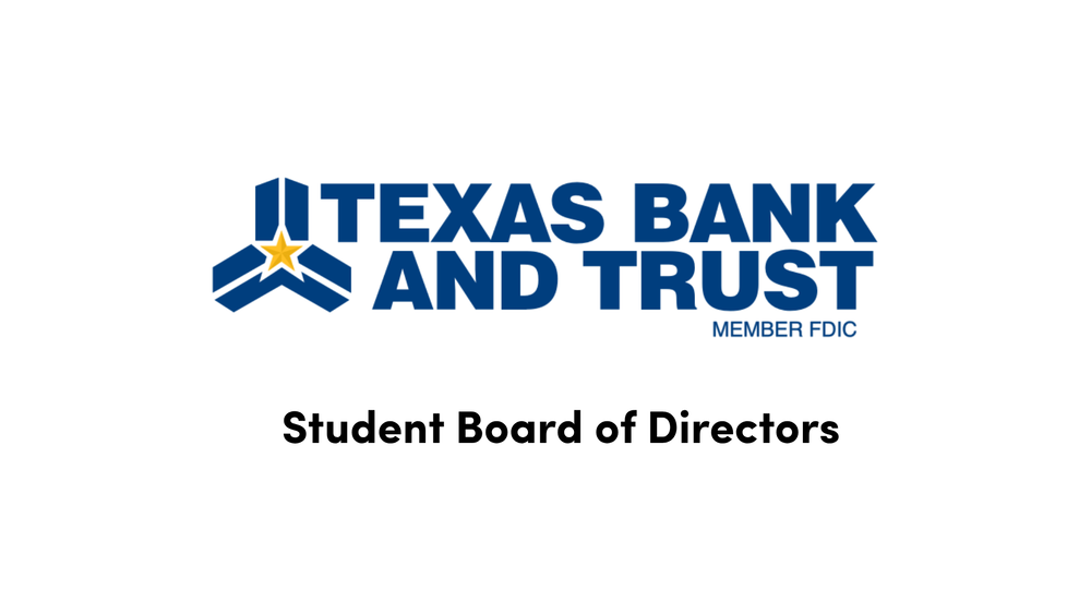 Texas Bank and Trust Member FDIC. Student Board of Directors